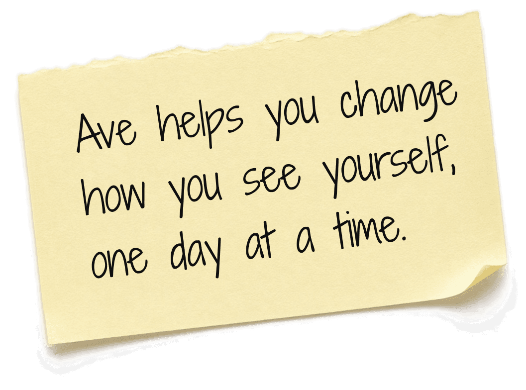 Ave helps you change how you see yourself, one day at a time.